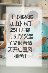 《桃花映江山》6月25日开播，刘学义孟子义恨海情天开启国风桃色
