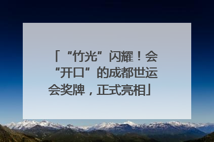 “竹光”闪耀！会“开口”的成都世运会奖牌，正式亮相