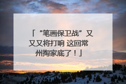 “笔画保卫战”又又又将打响 这回常州掏家底了！