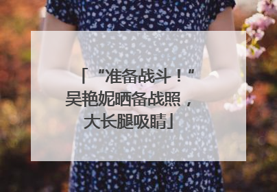 “准备战斗！”吴艳妮晒备战照，大长腿吸睛