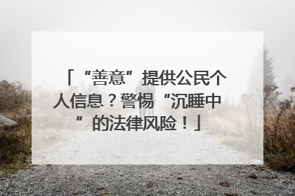 “善意”提供公民个人信息？警惕“沉睡中”的法律风险！