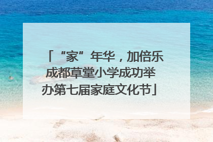 “家”年华，加倍乐 成都草堂小学成功举办第七届家庭文化节