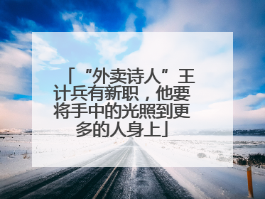 “外卖诗人”王计兵有新职，他要将手中的光照到更多的人身上