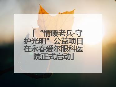 “情暖老兵·守护光明”公益项目在永春爱尔眼科医院正式启动