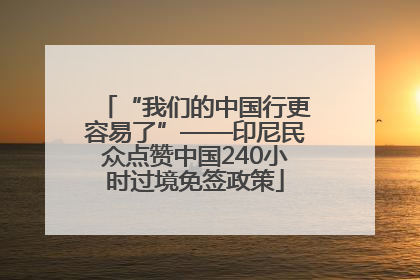 “我们的中国行更容易了”——印尼民众点赞中国240小时过境免签政策