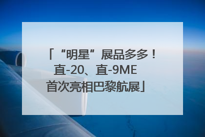 “明星”展品多多！直-20、直-9ME首次亮相巴黎航展