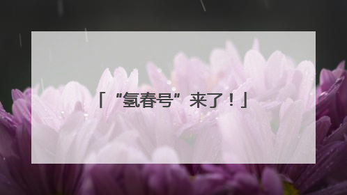 “氢春号”来了！