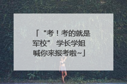 “考！考的就是军校” 学长学姐喊你来报考啦~