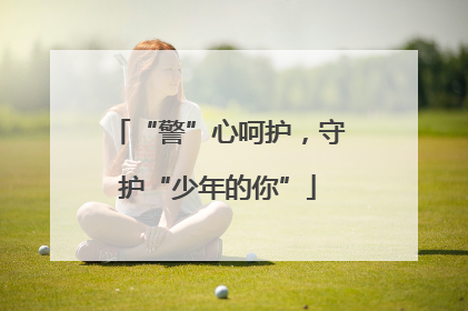 “警”心呵护，守护“少年的你”