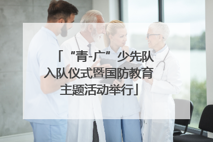 “青-广”少先队入队仪式暨国防教育主题活动举行