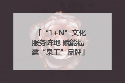 “1+N”文化服务阵地 赋能福建“泉工”品牌