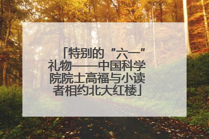 特别的“六一”礼物——中国科学院院士高福与小读者相约北大红楼