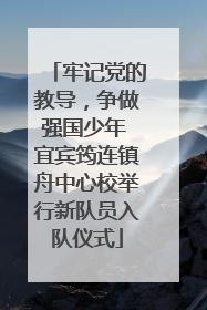 牢记党的教导，争做强国少年 宜宾筠连镇舟中心校举行新队员入队仪式