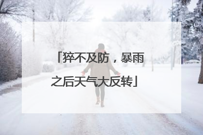 猝不及防，暴雨之后天气大反转