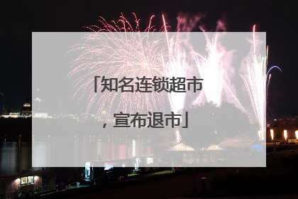 知名连锁超市，宣布退市