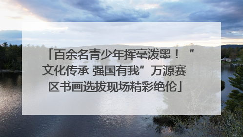 百余名青少年挥毫泼墨！“文化传承 强国有我”万源赛区书画选拔现场精彩绝伦