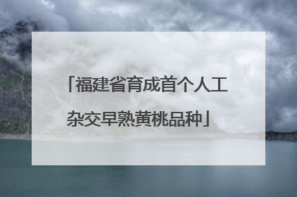 福建省育成首个人工杂交早熟黄桃品种