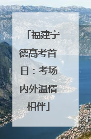 福建宁德高考首日：考场内外温情相伴