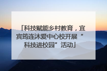 科技赋能乡村教育，宜宾筠连沐爱中心校开展“科技进校园”活动