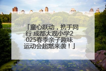 童心跃动，携手同行 成都大观小学2025春季亲子趣味运动会超燃来袭！