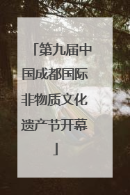 第九届中国成都国际非物质文化遗产节开幕