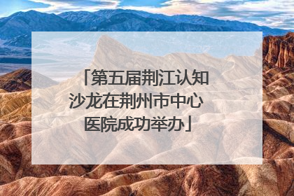 第五届荆江认知沙龙在荆州市中心医院成功举办
