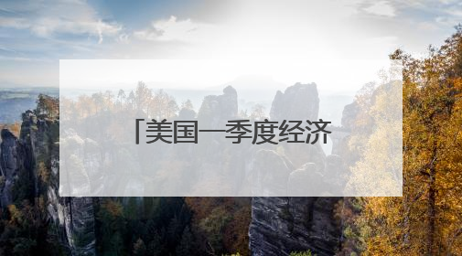 美国一季度经济环比萎缩0.2% 关税政策不确定性拖累增长