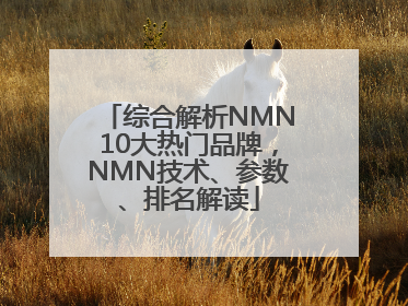 综合解析NMN10大热门品牌，NMN技术、参数、排名解读