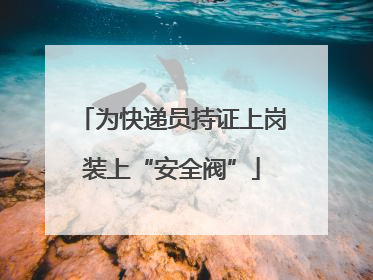 为快递员持证上岗装上“安全阀”