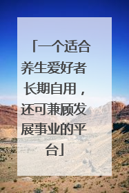 一个适合养生爱好者长期自用，还可兼顾发展事业的平台