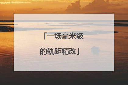 一场毫米级的轨距精改
