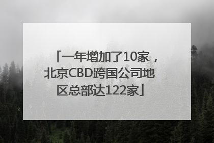 一年增加了10家，北京CBD跨国公司地区总部达122家