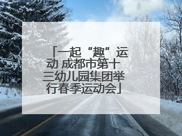 一起“趣”运动 成都市第十三幼儿园集团举行春季运动会