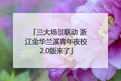 三大场景联动 浙江金华兰溪青年夜校2.0版来了