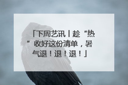 下周艺讯丨趁“热”收好这份清单，暑气退！退！退！