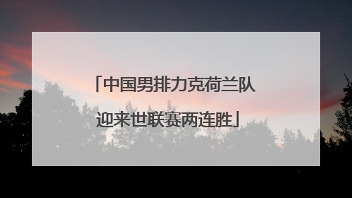中国男排力克荷兰队 迎来世联赛两连胜