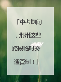 中考期间，荆州这些路段临时交通管制！