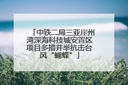 中铁二局三亚崖州湾深海科技城安置区项目多措并举抗击台风“蝴蝶”