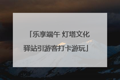 乐享端午 灯塔文化驿站引游客打卡游玩