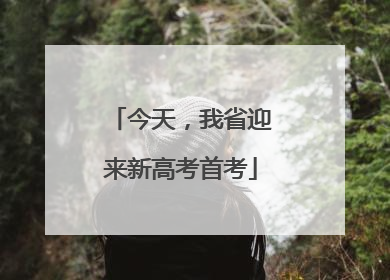 今天，我省迎来新高考首考