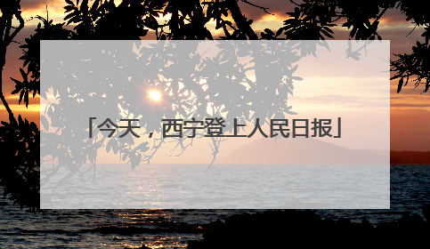 今天，西宁登上人民日报