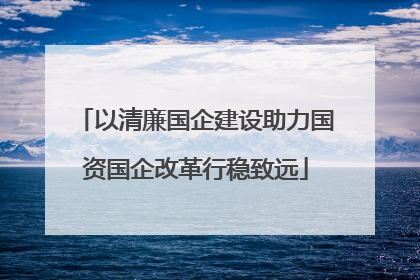 以清廉国企建设助力国资国企改革行稳致远
