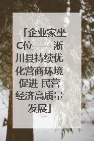 企业家坐C位——淅川县持续优化营商环境促进 民营经济高质量发展