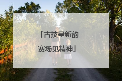 古技呈新韵 赛场见精神