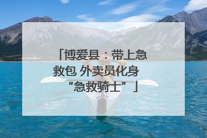 博爱县：带上急救包 外卖员化身“急救骑士”