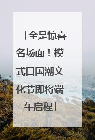 全是惊喜名场面！模式口国潮文化节即将端午启程