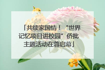 共续家国情！“世界记忆项目进校园”侨批主题活动在蓉启幕