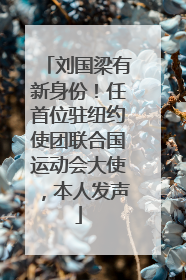 刘国梁有新身份！任首位驻纽约使团联合国运动会大使，本人发声