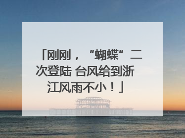 刚刚，“蝴蝶”二次登陆 台风给到浙江风雨不小！