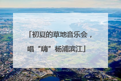初夏的草地音乐会，唱“嗨”杨浦滨江
